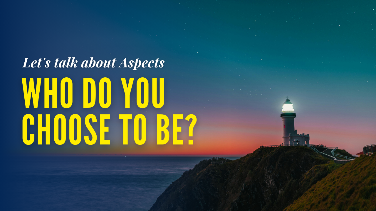 Who do you Choose to Be? – Let’s talk about Aspects